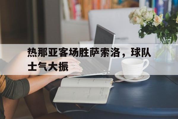九州娱乐-热那亚客场胜萨索洛，球队士气大振的简单介绍