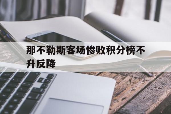 那不勒斯客场惨败积分榜不升反降的简单介绍 那不勒斯客场惨败积分榜不升反降的简单介绍
